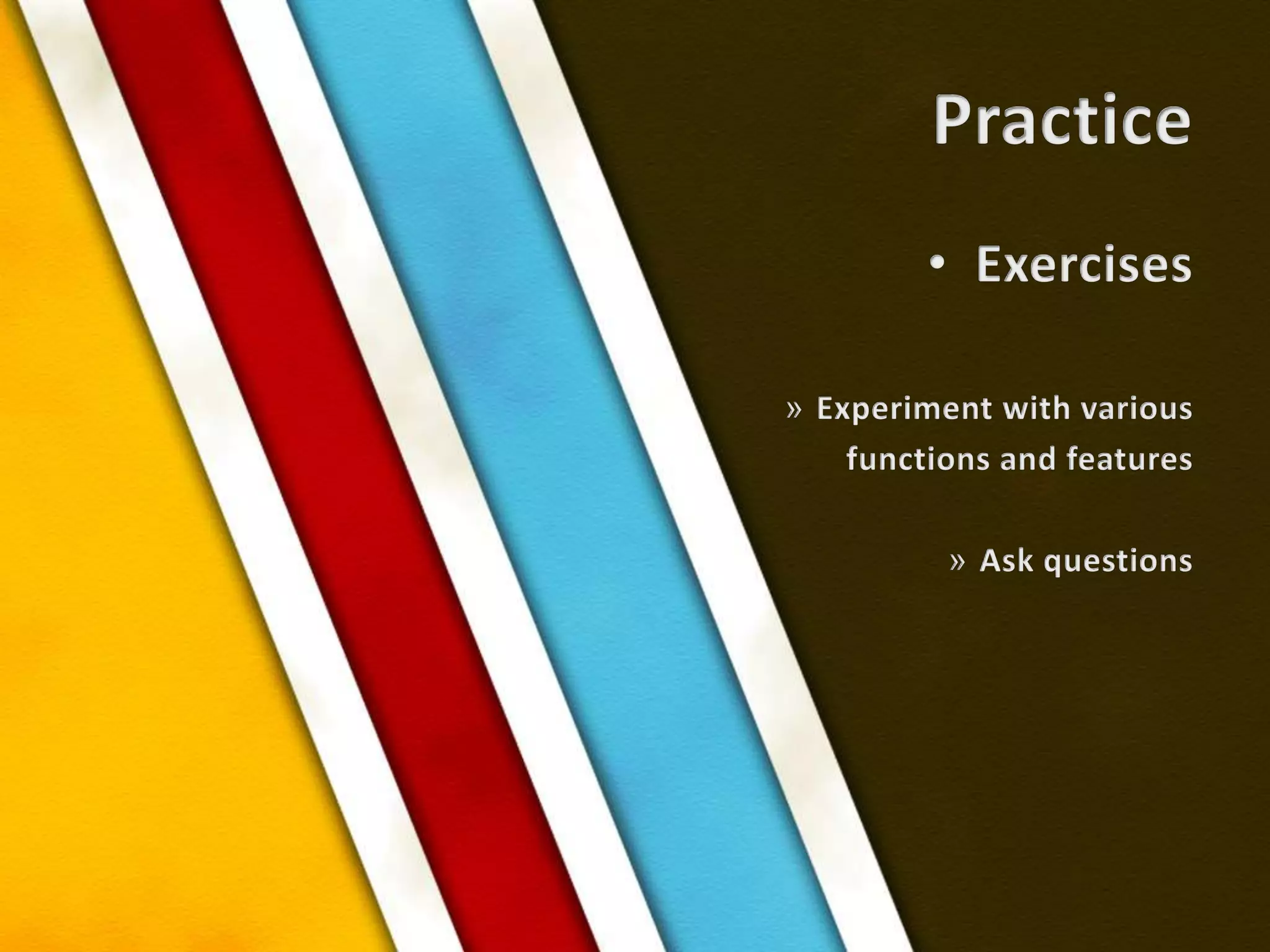 PracticeExercisesExperiment with various functions and featuresAsk questions