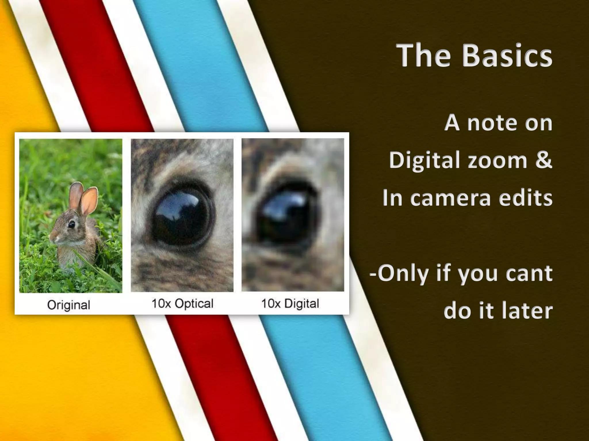 The BasicsA note on Digital zoom &In camera edits-Only if you cant do it later