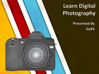 Learn DigitalPhotography Presented By GaPS 