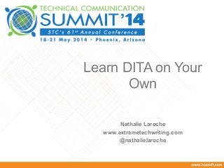 Learn DITA on Your
Own
Nathalie Laroche
www.extremetechwriting.com
@nathalielaroche
 