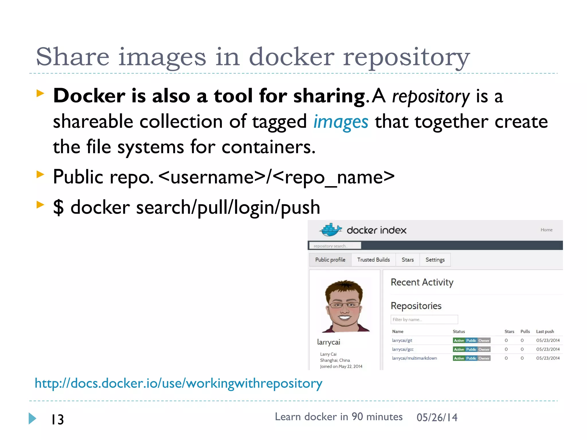 Docker service
 Interactive mode vs. Daemon (Deattach) mode
(docker run)
-d : run in daemon mode
-i : run in interactive mode
 Enter into existing docker container
$ docker exec -it <container ID> bash
Learn docker in 90 minutes13 7/27/2017
 
