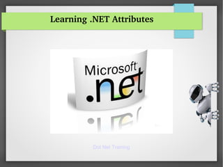 Dot Net Training
Learning .NET Attributes
 