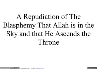 A Repudiation of The
   Blasphemy That Allah is in the
    Sky and that He Ascends the
              Throne


open in browser PRO version   Are you a developer? Try out the HTML to PDF API   pdfcrowd.com
 