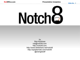 by Rob Kaufman rob@notch8.com  http://notch8.com  http://www.slideshare.net/notch8  http://speakerrate.com/notch8  @orangewolf 