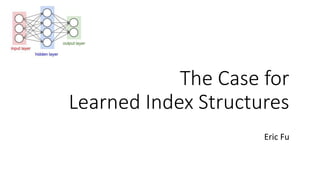 The Case for
Learned Index Structures
Eric Fu
 