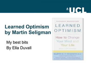 Learned Optimism  by Martin Seligman My best bits By Ella Duvall 