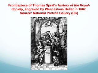 Frontispiece of Thomas Sprat's History of the Royal-
Society, engraved by Wenceslaus Hellar in 1667.
Source: National Portrait Gallery (UK)
 