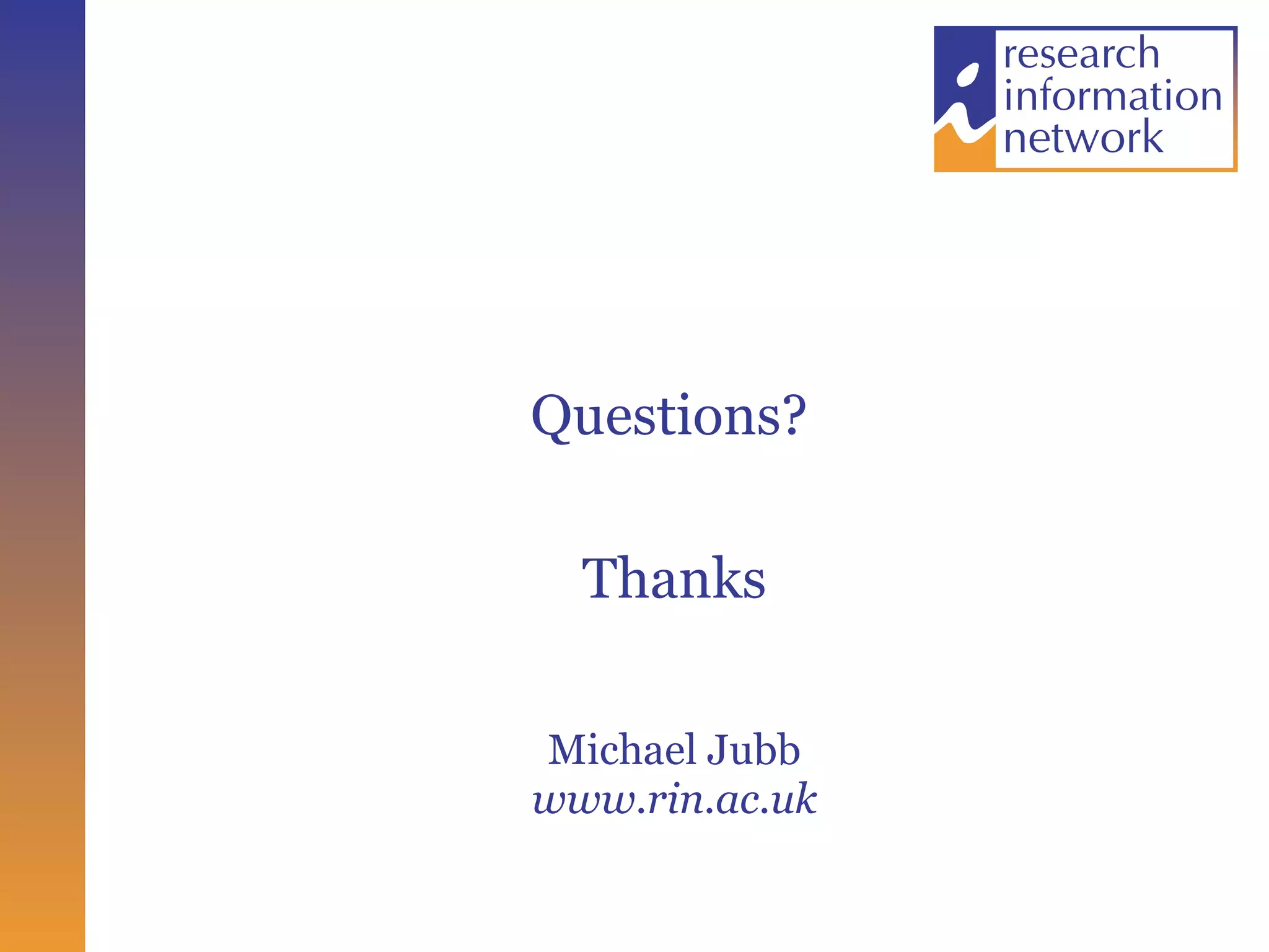 Questions?   Thanks Michael Jubb www.rin.ac.uk 