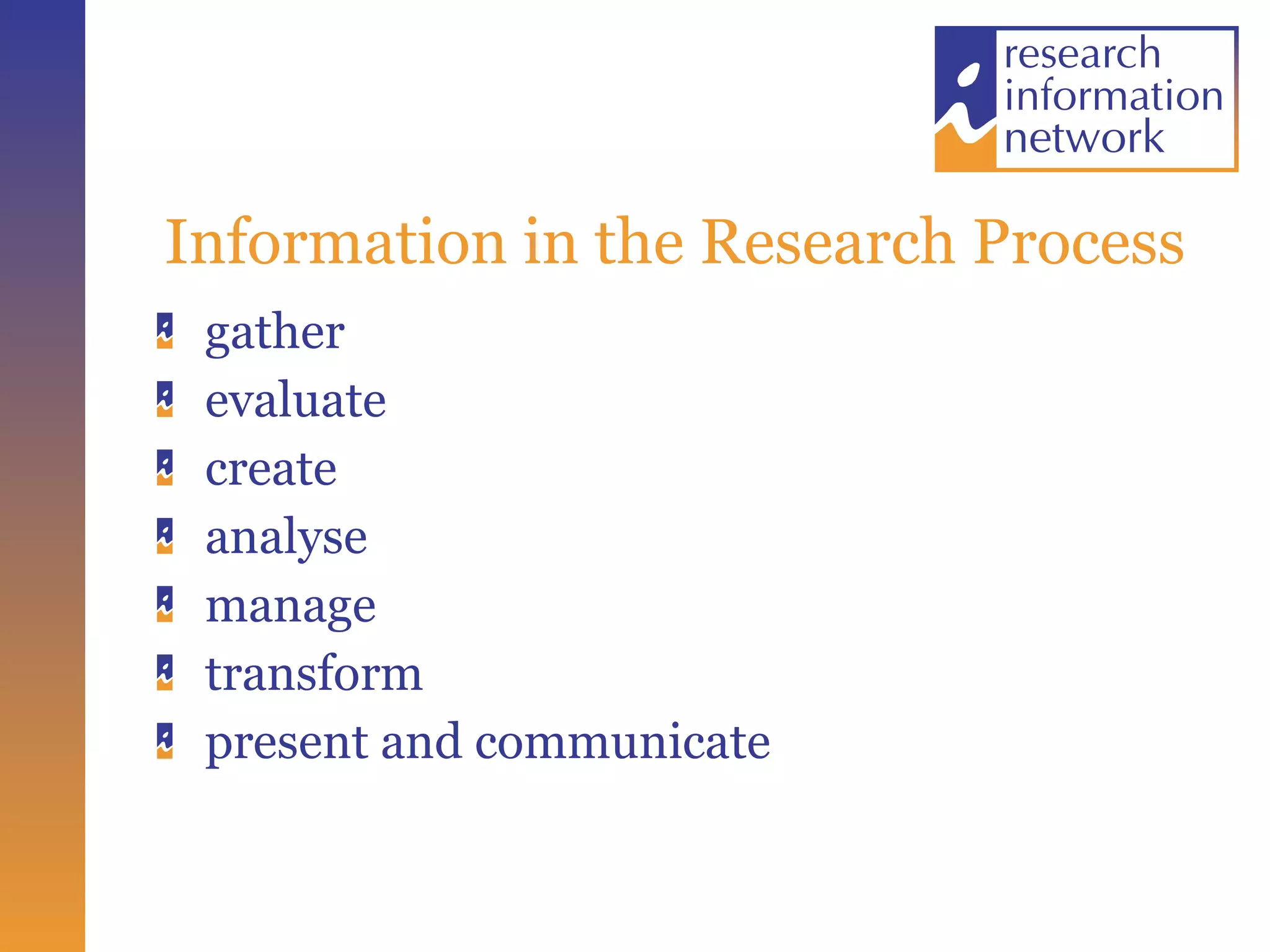 Information in the Research Process gather evaluate create analyse manage transform present and communicate 