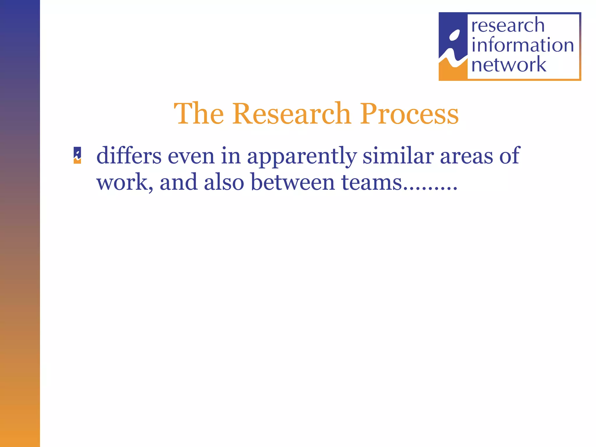 The Research Process differs even in apparently similar areas of work, and also between teams……… 