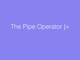 The Pipe Operator |>
 