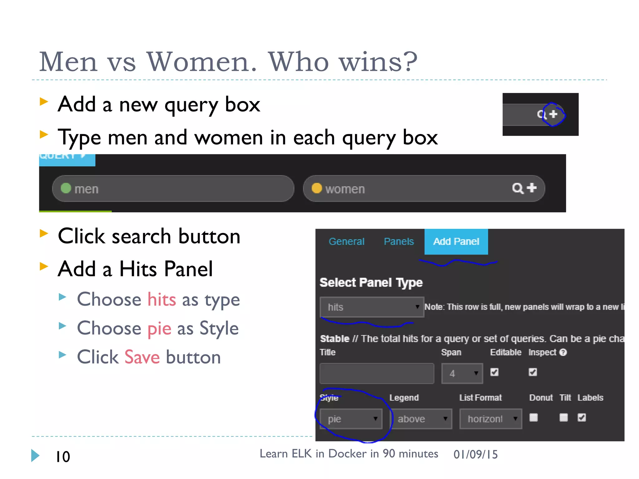Men vs Women. Who wins?
 Add a new query box
 Type men and women in each query box
 Click search button
 Add a Hits Panel
 Choose hits as type
 Choose pie as Style
 Click Save button
Learn ELK in Docker in 90 minutes10 01/09/15
 