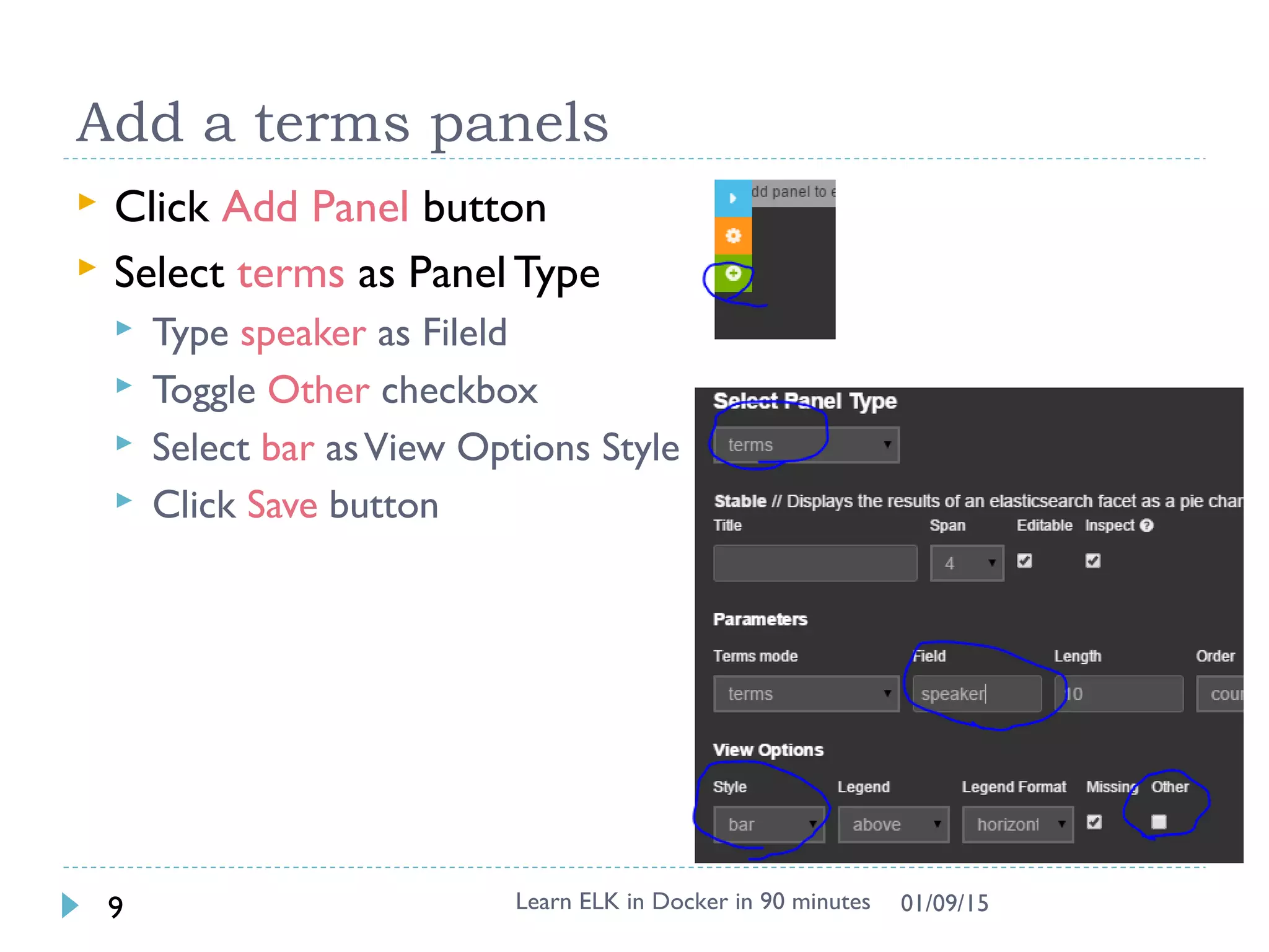 Add a terms panels
 Click Add Panel button
 Select terms as Panel Type
 Type speaker as Fileld
 Toggle Other checkbox
 Select bar asView Options Style
 Click Save button
Learn ELK in Docker in 90 minutes9 01/09/15
 