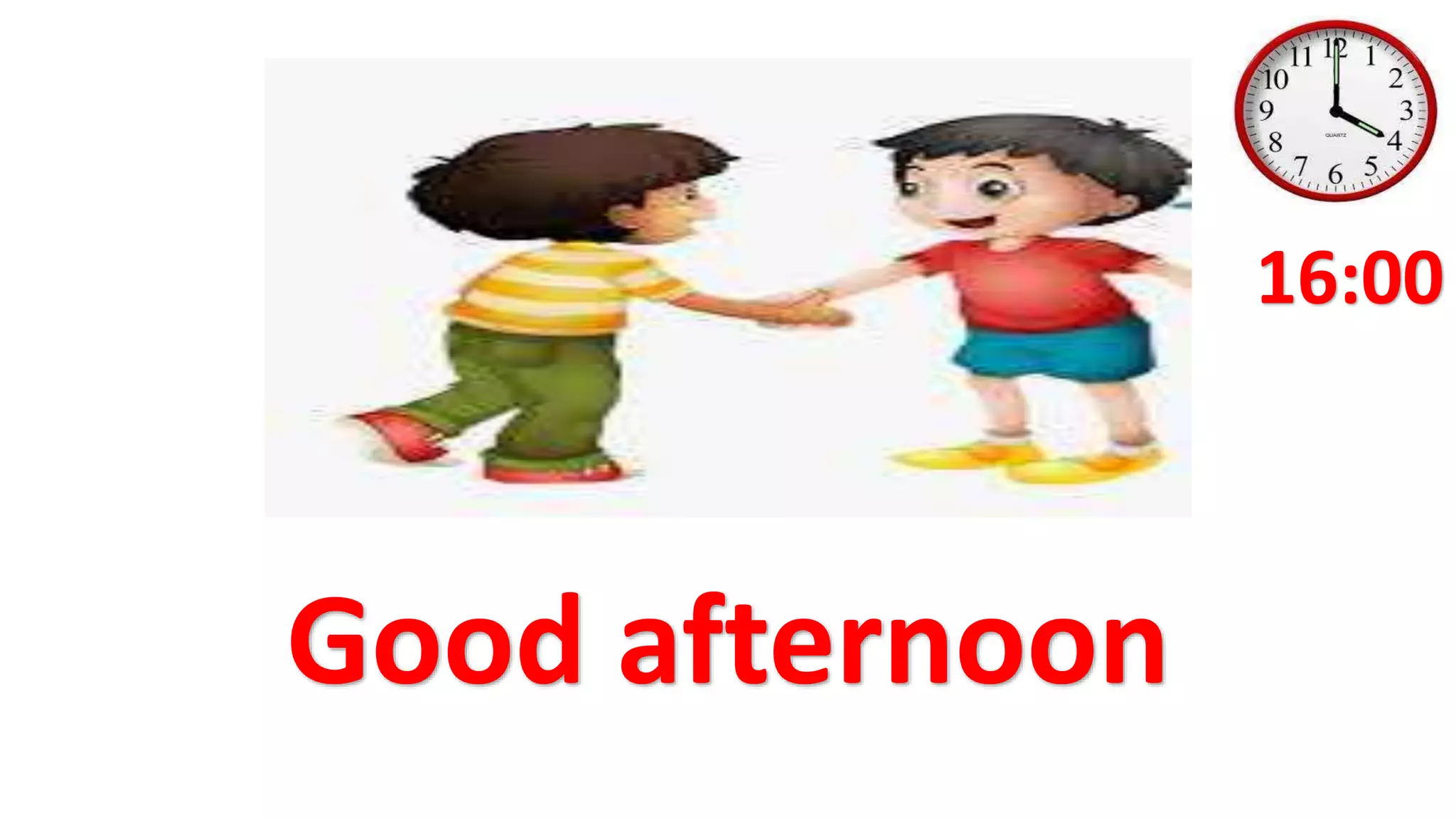 Good afternoon
16:00