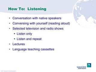 How To: Listening

                   • Conversation with native speakers
                   • Conversing with yourself (r...