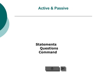 Active & Passive




Statements
  Questions
  Command
 