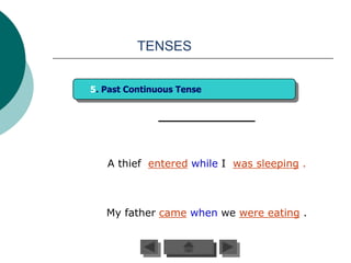 TENSES


5. Past Continuous Tense




   A thief entered while I was sleeping .



   My father came when we were eating .
 