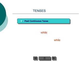 TENSES


5. Past Continuous Tense




                 while

                           while
 