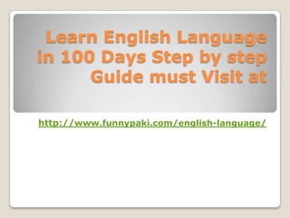 Learn English Languagein 100 Days Step by step Guide must Visit at     http://www.funnypaki.com/english-language/ 