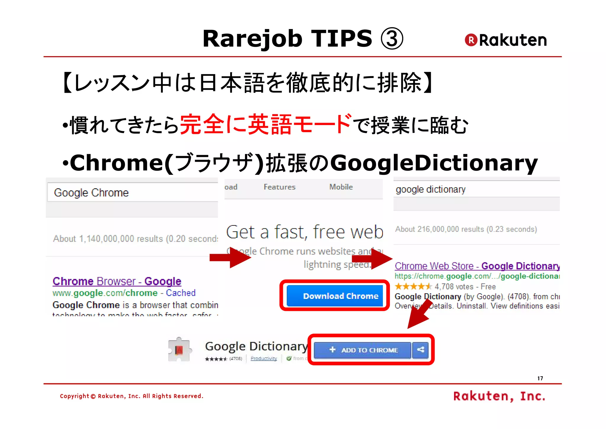 Rarejob TIPS ③
【レッスン中は日本語を徹底的に排除】
•慣れてきたら完全に英語モードで授業に臨む
 慣れてきたら
        ブラウザ)拡張の
        ブラウザ 拡張のGoogleDictionary
•Chrome(ブラウザ 拡張の




                               17
 