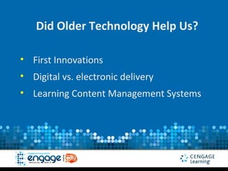 Did Older Technology Help Us?

• First Innovations
• Digital vs. electronic delivery
• Learning Content Management Systems
 