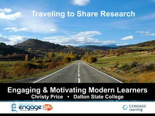 Traveling to Share Research




Engaging & Motivating Modern Learners
      Christy Price • Dalton State College
 