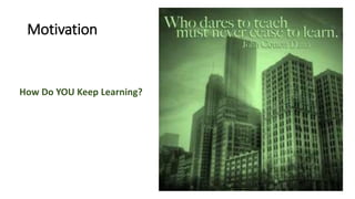 Motivation
How Do YOU Keep Learning?
 