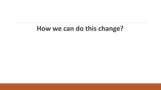 How we can do this change?
 