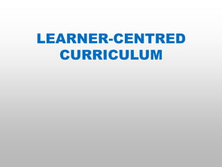 LEARNER-CENTRED
CURRICULUM
 