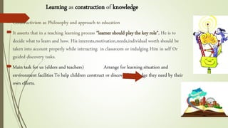 Learning as construction of knowledge
Constructivism as Philosophy and approach to education
It asserts that in a teachi...