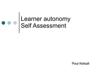 Learner autonomy  Self Assessment Paul Kelsall 