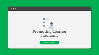 Promoting Learner
autonomy
Start now!
 