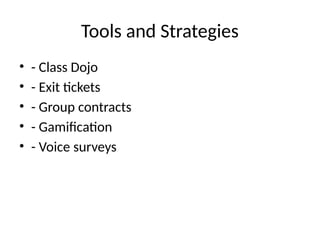 Tools and Strategies
• - Class Dojo
• - Exit tickets
• - Group contracts
• - Gamification
• - Voice surveys
 