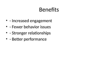 Benefits
• - Increased engagement
• - Fewer behavior issues
• - Stronger relationships
• - Better performance
 