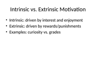 Intrinsic vs. Extrinsic Motivation
• Intrinsic: driven by interest and enjoyment
• Extrinsic: driven by rewards/punishments
• Examples: curiosity vs. grades
 