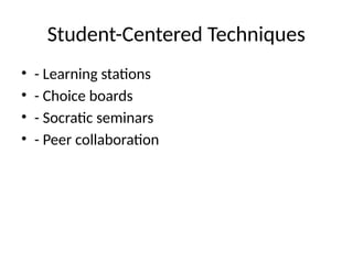 Student-Centered Techniques
• - Learning stations
• - Choice boards
• - Socratic seminars
• - Peer collaboration
 