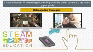 It is a mechanism for controlling your thinking activities and to ensure you are meeti
ng your goals
Metacognitive Strategies
 