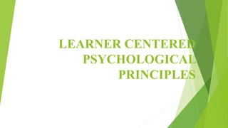 LEARNER CENTERED
PSYCHOLOGICAL
PRINCIPLES
 