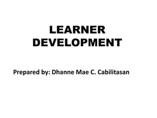 LEARNER
DEVELOPMENT
Prepared by: Dhanne Mae C. Cabilitasan
 