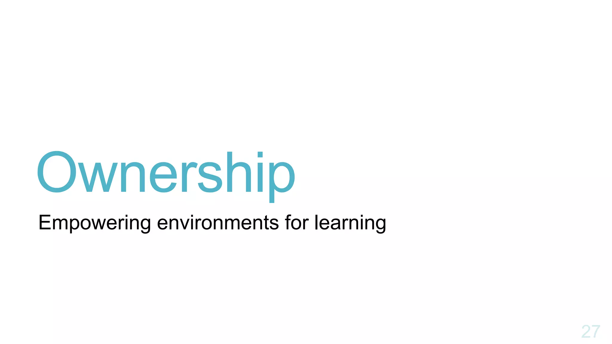 Ownership
Empowering environments for learning
 