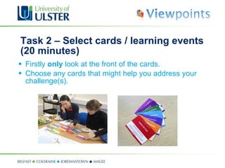 Task 2 – Select cards / learning events (20 minutes) Firstly  only  look at the front of the cards.  Choose any cards that might help you address your challenge(s). 