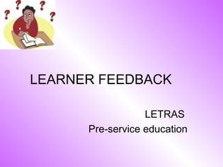 LEARNER FEEDBACK LETRAS  Pre-service education 