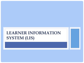 LEARNER INFORMATION
SYSTEM (LIS)
 