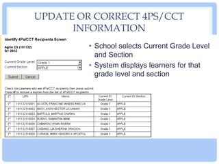 UPDATE OR CORRECT 4PS/CCT
INFORMATION
• School selects Current Grade Level
and Section
• System displays learners for that...