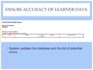 ENSURE ACCURACY OF LEARNER DATA
• System updates the database and the list of potential
errors
 