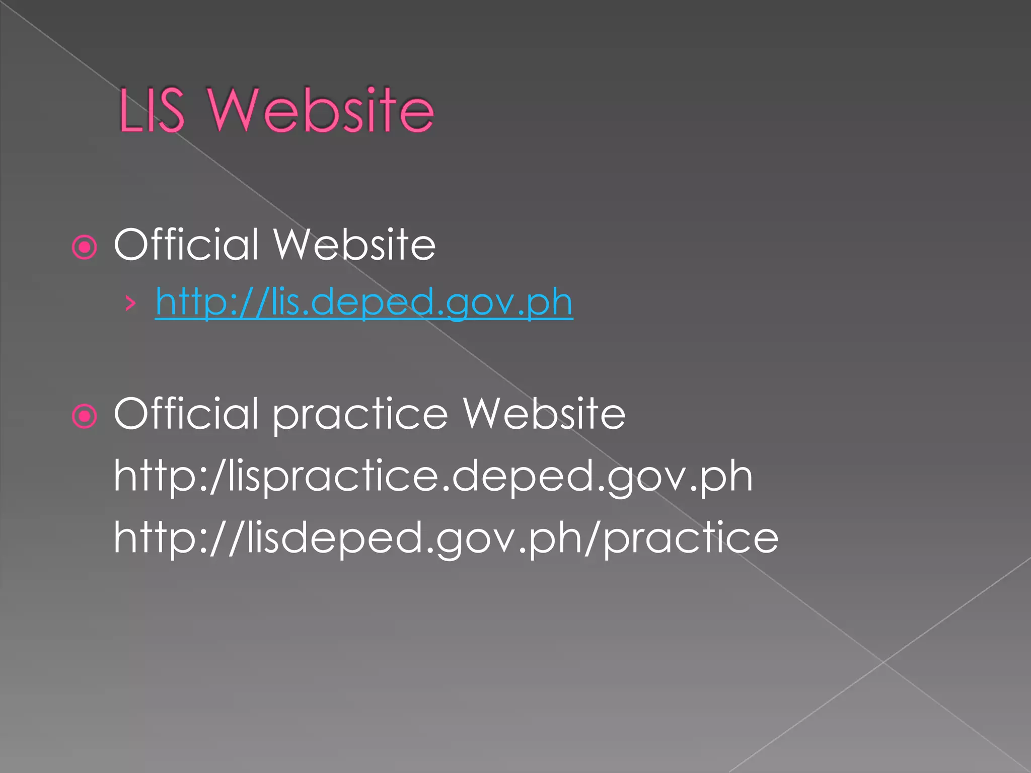  Official Website
› http://lis.deped.gov.ph
Official practice Website
http:/lispractice.deped.gov.ph
http://lisdeped.gov.ph/practice