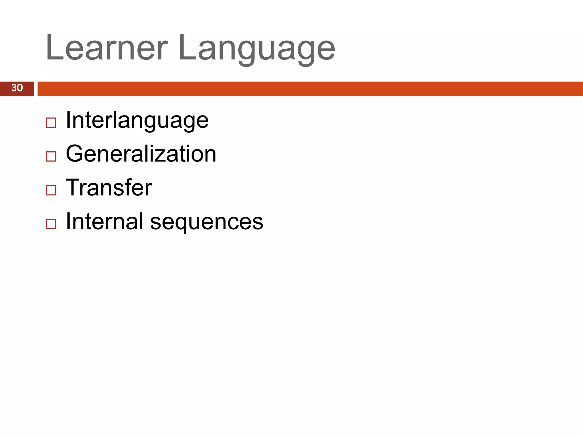 Learner Language
30


        Interlanguage
        Generalization
        Transfer
        Internal sequences
 