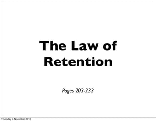 The Law of
Retention
Pages 203-233
Thursday 4 November 2010
 