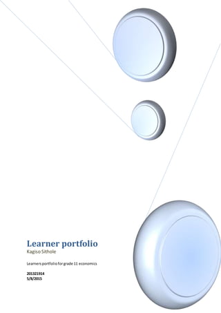 Learner portfolio
Kagiso Sithole
Learnersportfolioforgrade 11 economics
201321914
5/8/2015
 