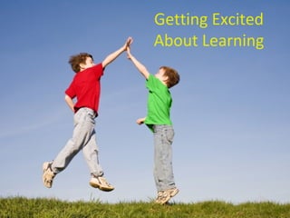 Getting Excited
About Learning
 